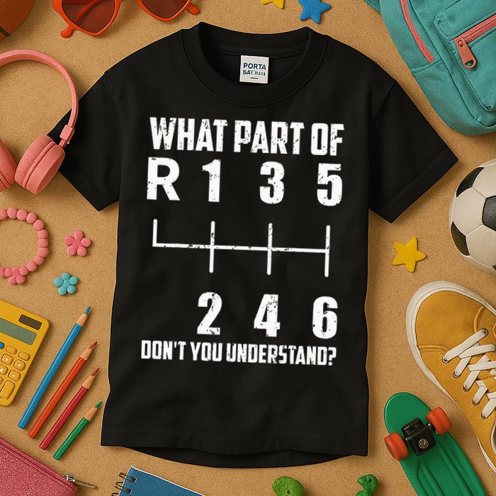 6 Gear Shift Manual Car What Part Of DonT You Understand Kids T-Shirt