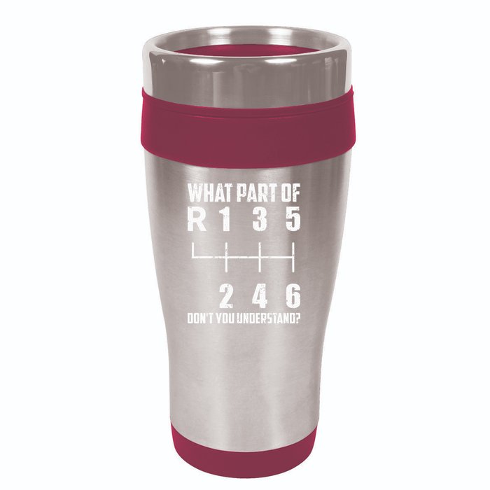 6 Gear Shift Manual Car What Part Of DonT You Understand 16oz Travel Tumbler