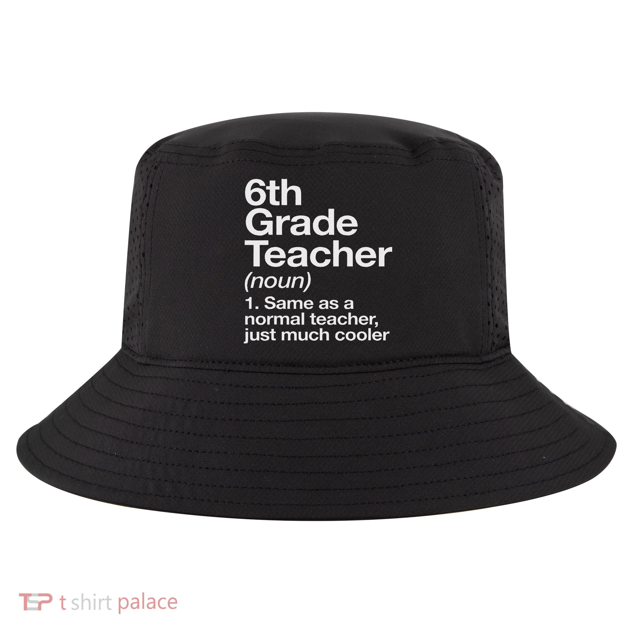 6th Grade Teacher Definition Funny Back To School First Day Cool Comfort Performance Bucket Hat