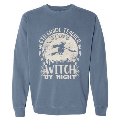 6Th Grade Teacher By Day Witch By Night Funny Halloween Cute Gift Garment-Dyed Sweatshirt