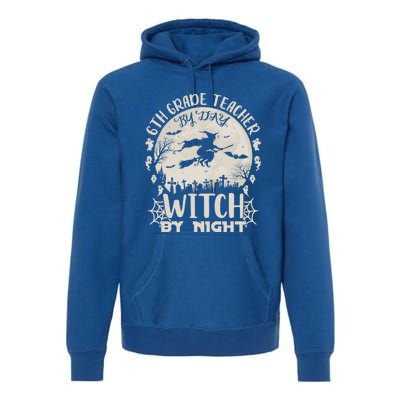 6Th Grade Teacher By Day Witch By Night Funny Halloween Cute Gift Premium Hoodie