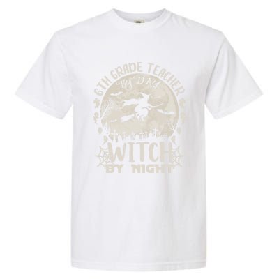 6Th Grade Teacher By Day Witch By Night Funny Halloween Cute Gift Garment-Dyed Heavyweight T-Shirt