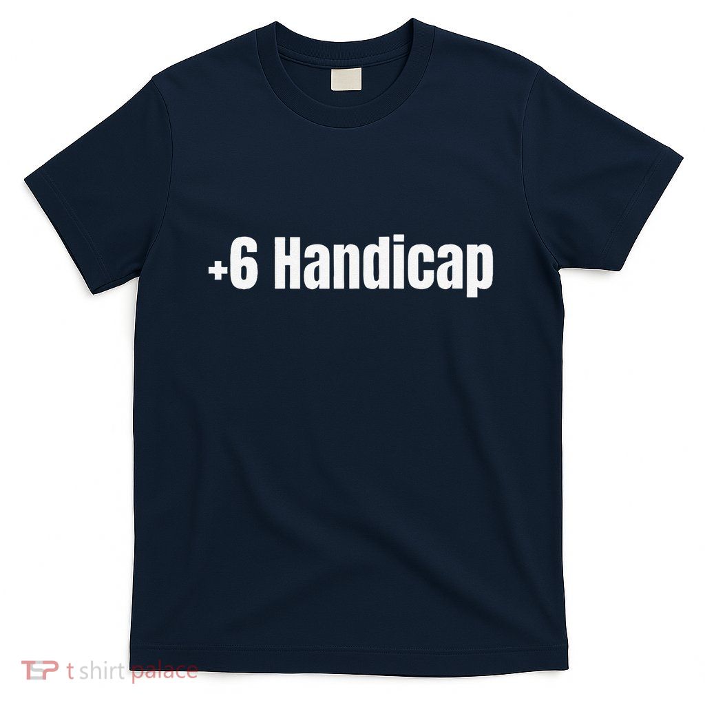 +6 Handicap Plus 6 Handicap T-Shirt
