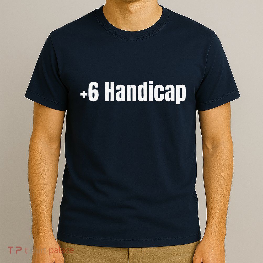 +6 Handicap Plus 6 Handicap T-Shirt