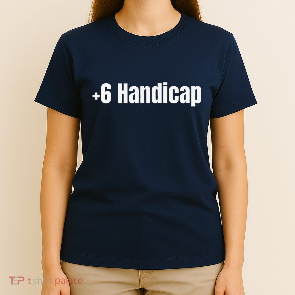 +6 Handicap Plus 6 Handicap T-Shirt