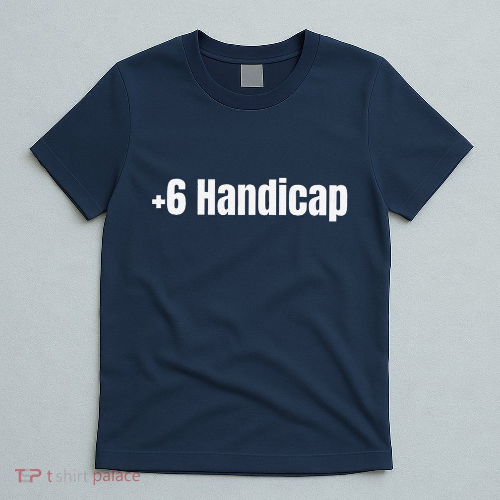 +6 Handicap Plus 6 Handicap T-Shirt