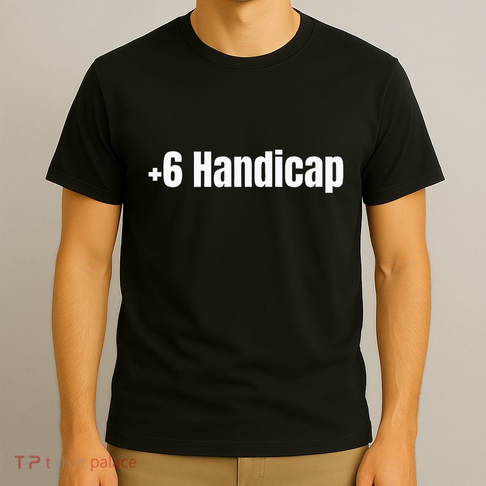 +6 Handicap Plus 6 Handicap T-Shirt