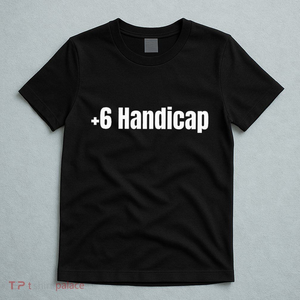 +6 Handicap Plus 6 Handicap T-Shirt