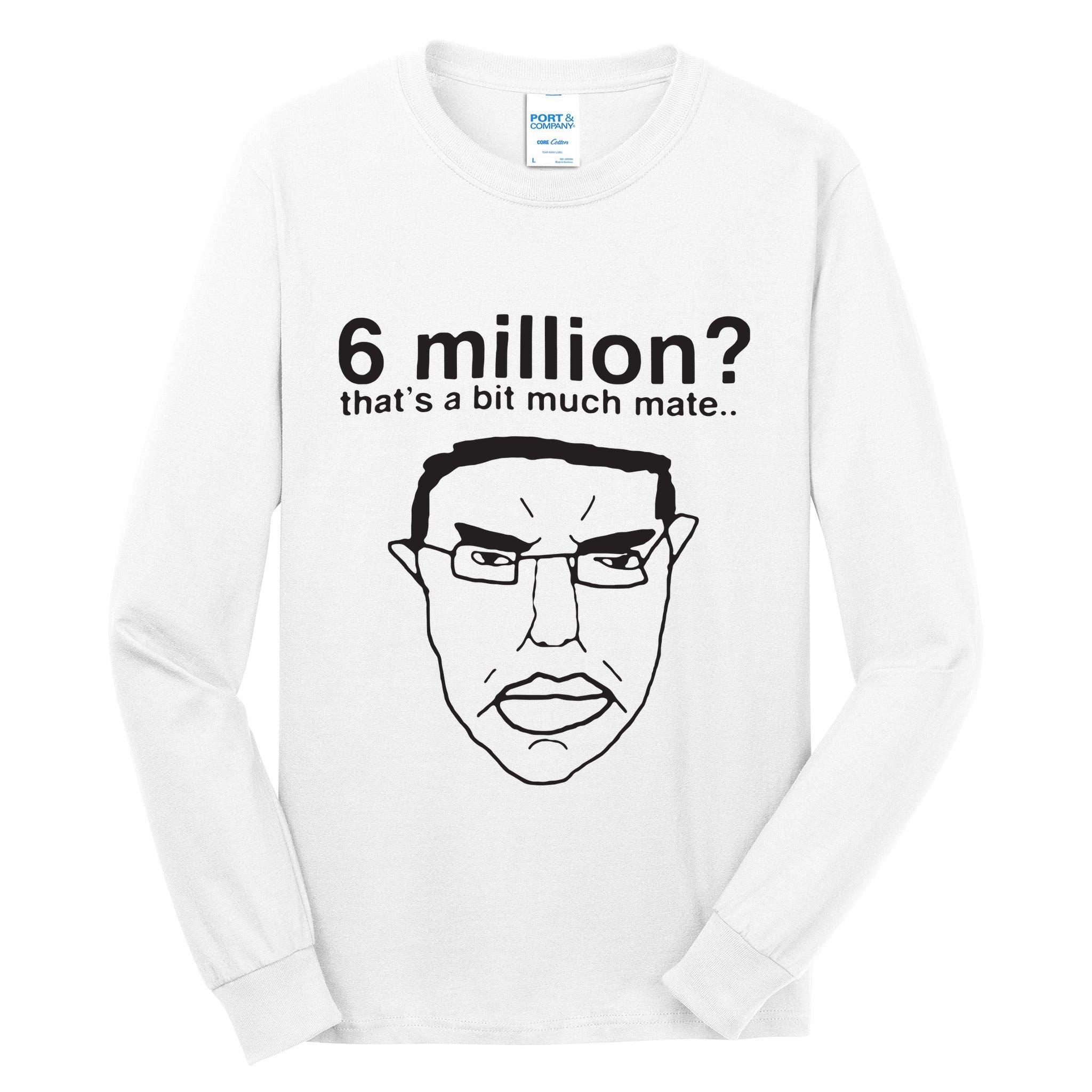6 Million That’S A Bit Much Mate Tall Long Sleeve T-Shirt