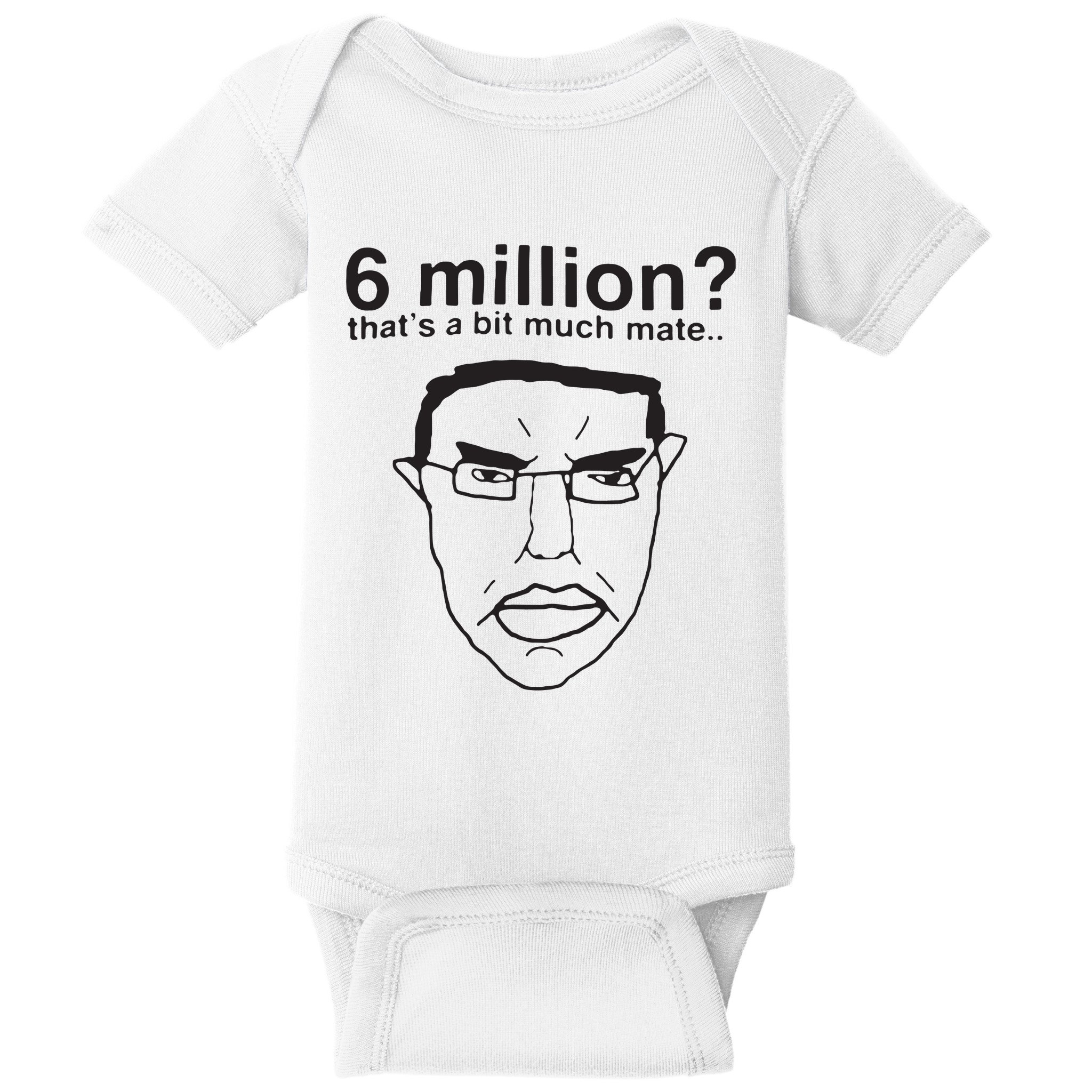 6 Million That’S A Bit Much Mate Baby Bodysuit