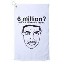 6 Million That’S A Bit Much Mate Golf Towel