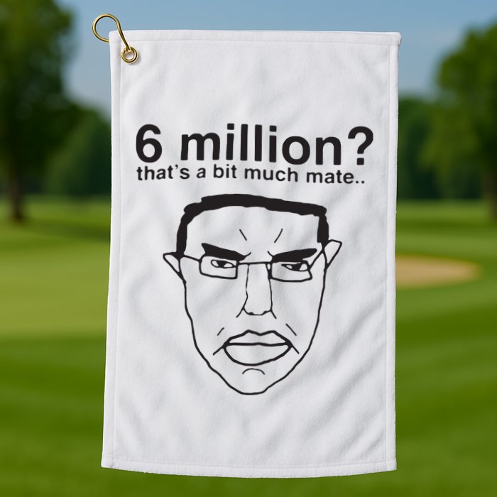 6 Million That’S A Bit Much Mate Golf Towel