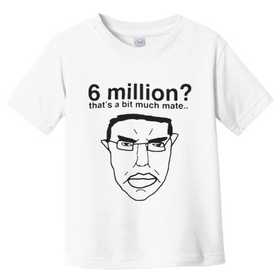 6 Million That’S A Bit Much Mate Toddler T-Shirt