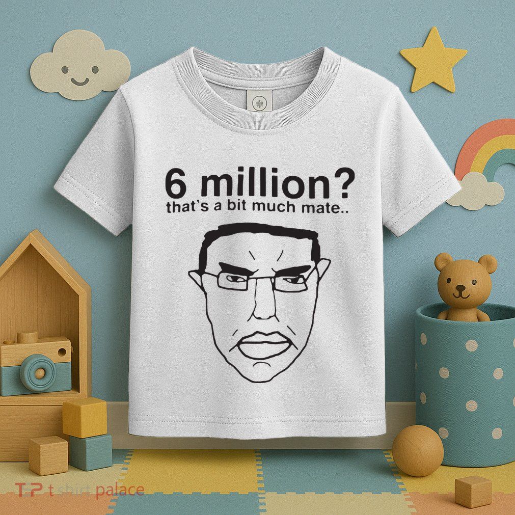 6 Million That’S A Bit Much Mate Toddler T-Shirt