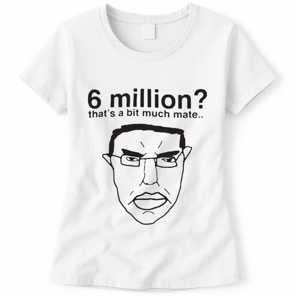 6 Million That’S A Bit Much Mate Womens T-Shirt