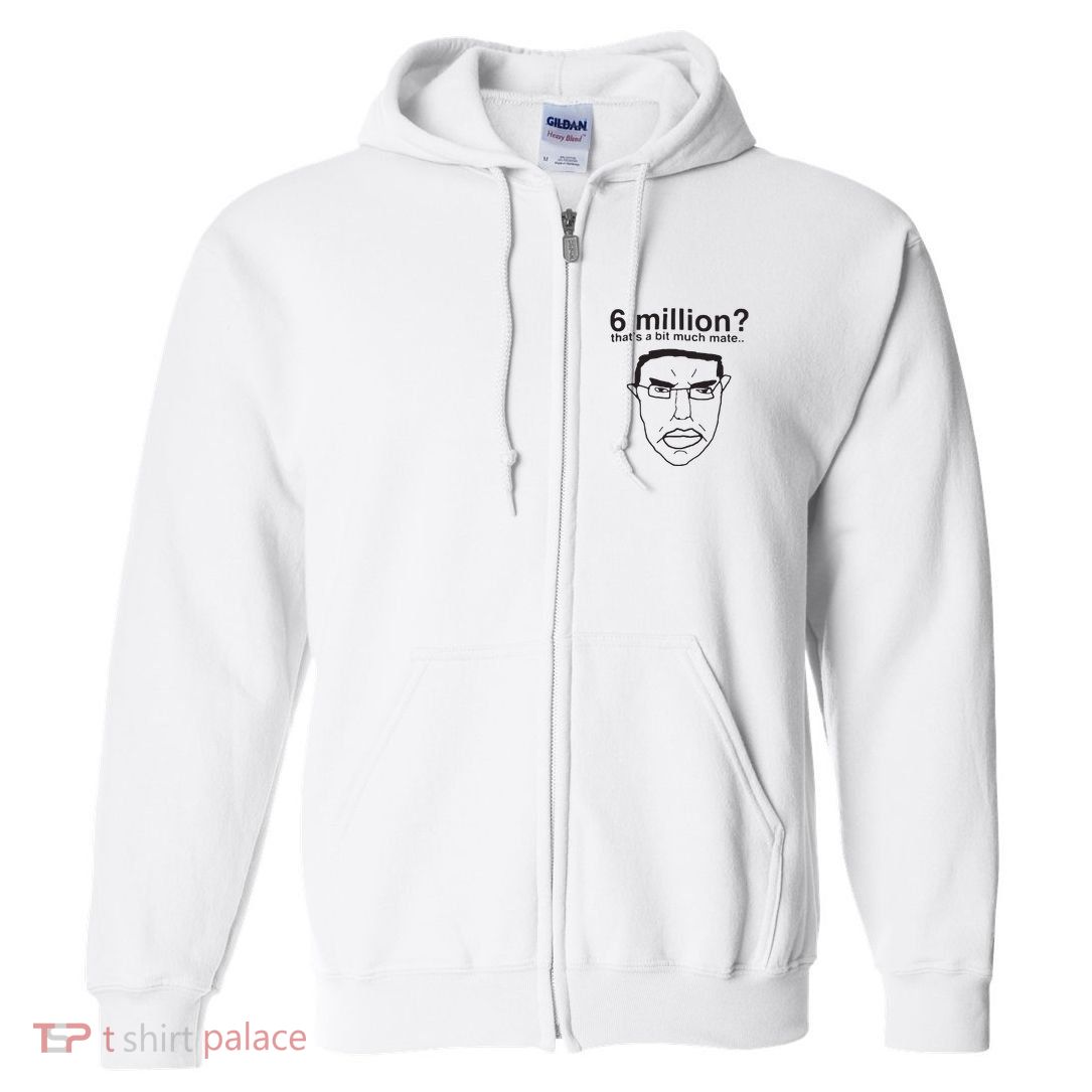6 Million That’S A Bit Much Mate Full Zip Hoodie