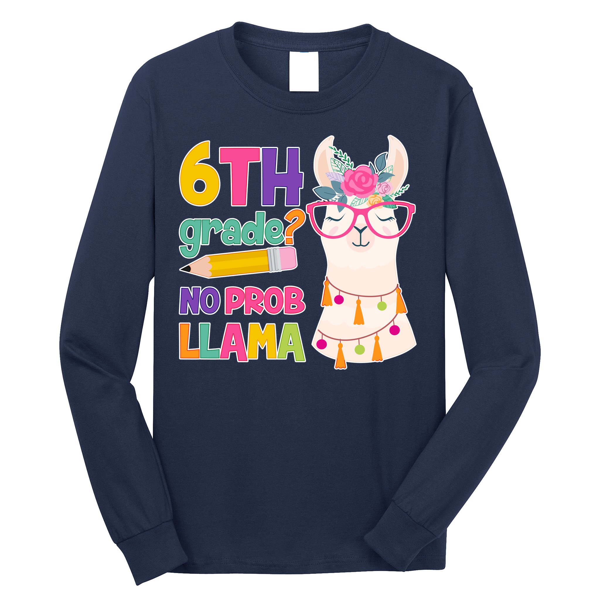 6th Grade? No Prob Llama Long Sleeve Shirt