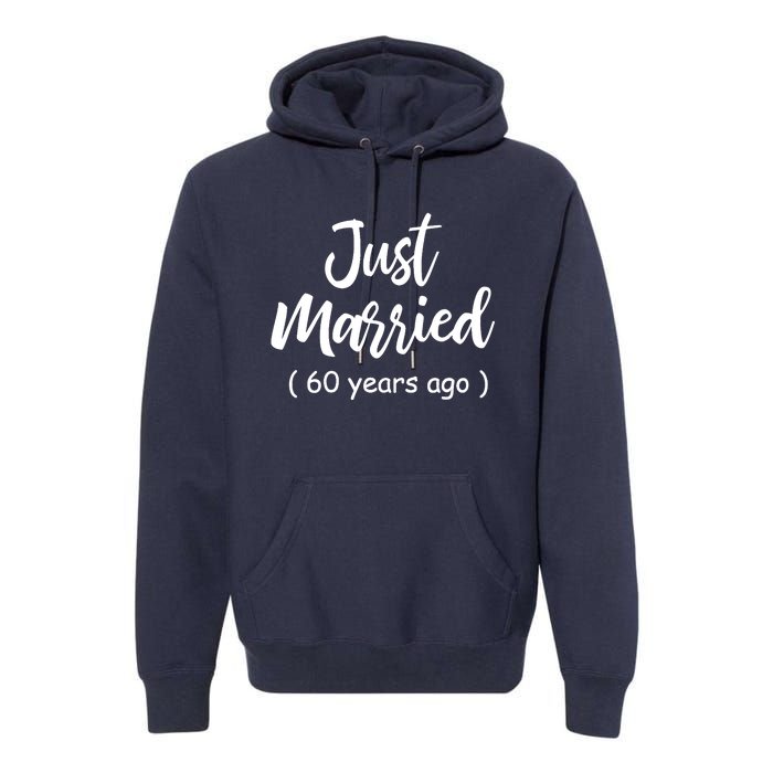 60th Wedding Anniversary Just Married 60 Years Ago Premium Hoodie