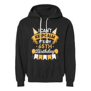 65 Year Old I Can't Keep Calm It's My 65th Birthday Garment-Dyed Fleece Hoodie