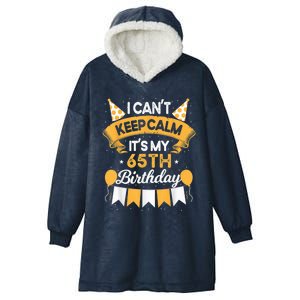 65 Year Old I Can't Keep Calm It's My 65th Birthday Hooded Wearable Blanket