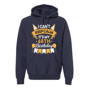 65 Year Old I Can't Keep Calm It's My 65th Birthday Premium Hoodie