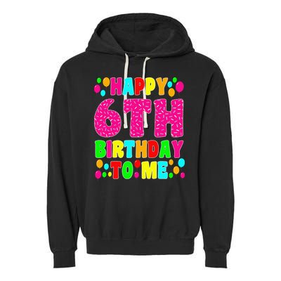 6 Years Old Happy 6th Birthday Me Sprinkles 6th Birthday Garment-Dyed Fleece Hoodie