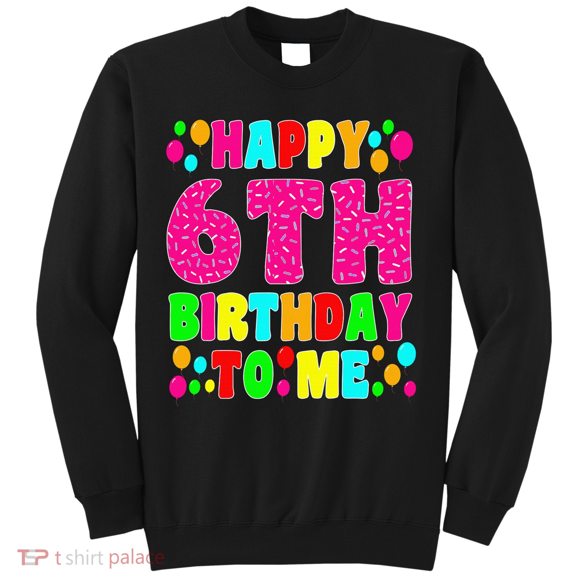 6 Years Old Happy 6th Birthday Me Sprinkles 6th Birthday Sweatshirt