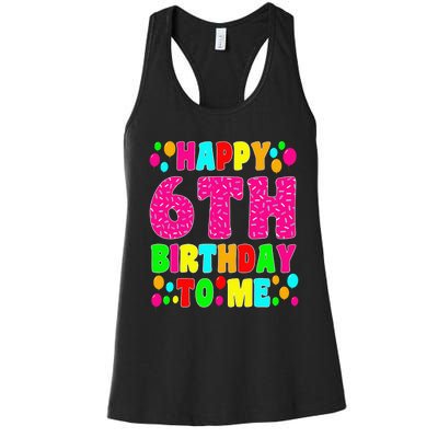 6 Years Old Happy 6th Birthday Me Sprinkles 6th Birthday Women's Racerback Tank