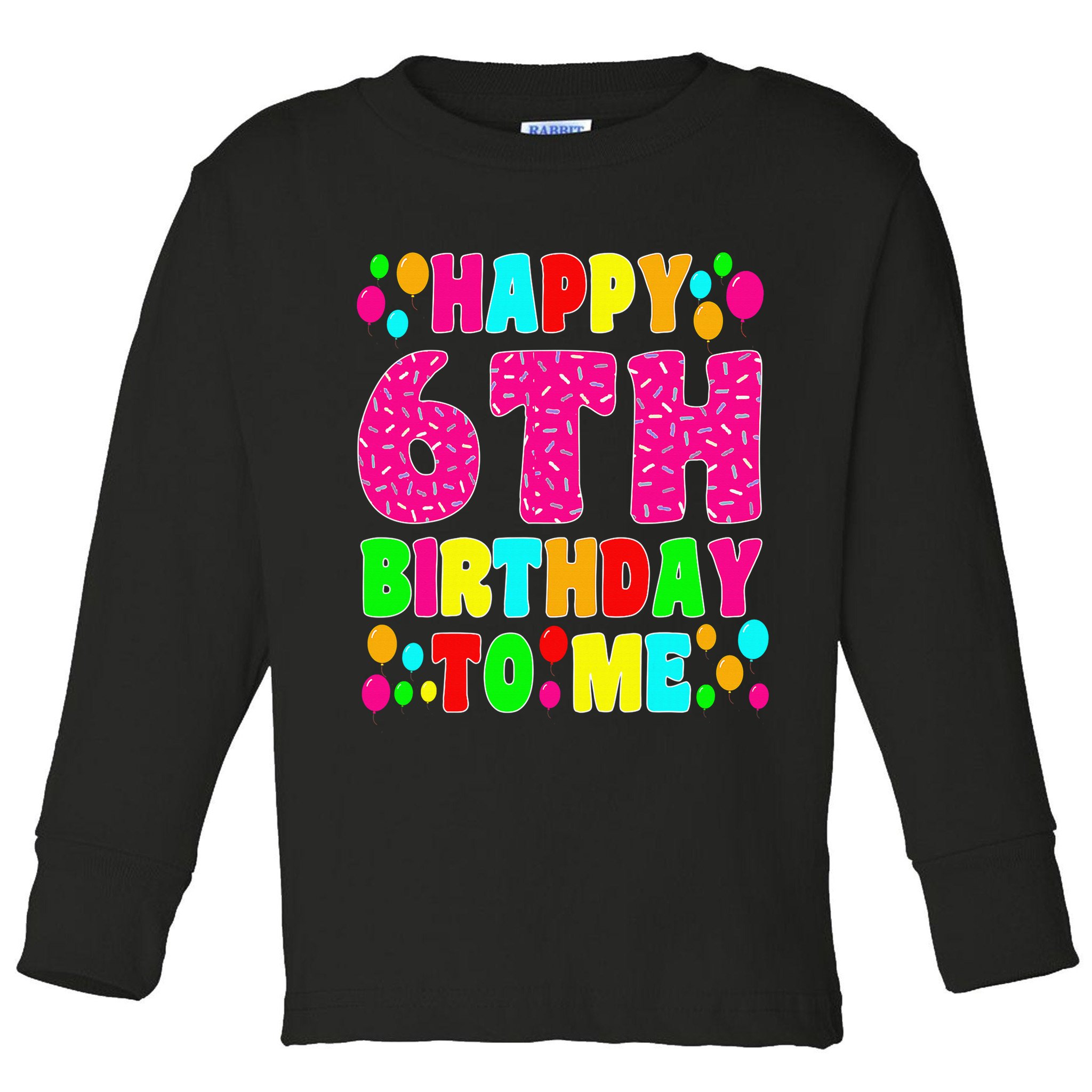 6 Years Old Happy 6th Birthday Me Sprinkles 6th Birthday Toddler Long Sleeve Shirt