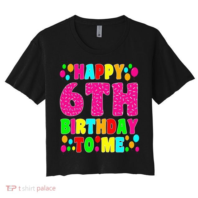 6 Years Old Happy 6th Birthday Me Sprinkles 6th Birthday Crop Top