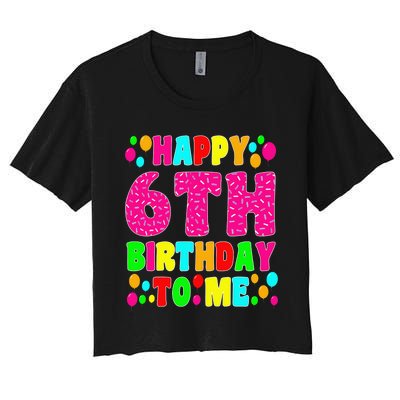 6 Years Old Happy 6th Birthday Me Sprinkles 6th Birthday Women's Crop Top Tee