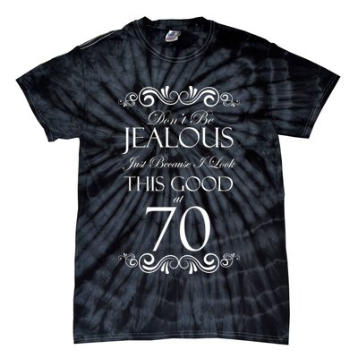 70th Birthday: Don't Be Jealous Just Because I Look This Good At 70 Tie-Dye T-Shirt