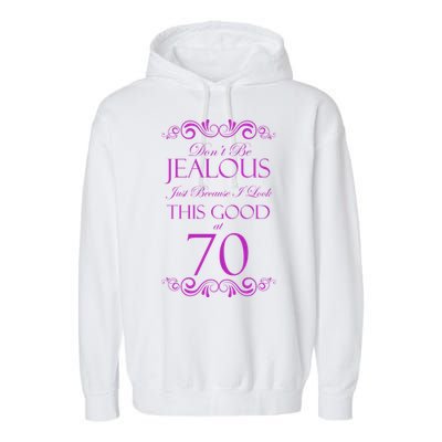 70th Birthday: Don't Be Jealous Just Because I Look This Good At 70 Garment-Dyed Fleece Hoodie