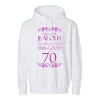 70th Birthday: Don't Be Jealous Just Because I Look This Good At 70 Garment-Dyed Fleece Hoodie