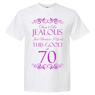 70th Birthday: Don't Be Jealous Just Because I Look This Good At 70 Garment-Dyed Heavyweight T-Shirt