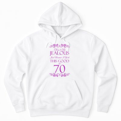 70th Birthday: Don't Be Jealous Just Because I Look This Good At 70 Hoodie