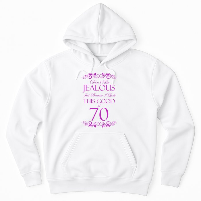 70th Birthday: Don't Be Jealous Just Because I Look This Good At 70 Hoodie