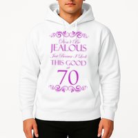 70th Birthday: Don't Be Jealous Just Because I Look This Good At 70 Hoodie