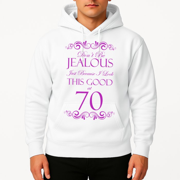 70th Birthday: Don't Be Jealous Just Because I Look This Good At 70 Hoodie