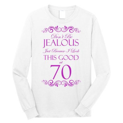 70th Birthday: Don't Be Jealous Just Because I Look This Good At 70 Long Sleeve Shirt