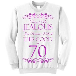 70th Birthday: Don't Be Jealous Just Because I Look This Good At 70 Sweatshirt