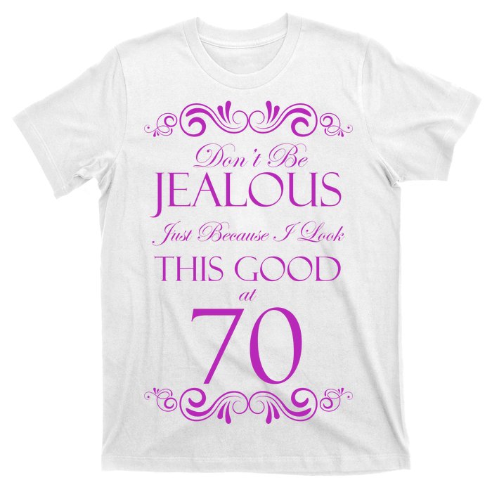 70th Birthday: Don't Be Jealous Just Because I Look This Good At 70 T-Shirt