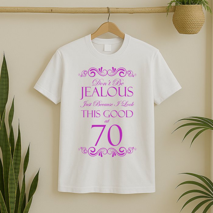 70th Birthday: Don't Be Jealous Just Because I Look This Good At 70 T-Shirt