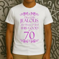 70th Birthday: Don't Be Jealous Just Because I Look This Good At 70 T-Shirt