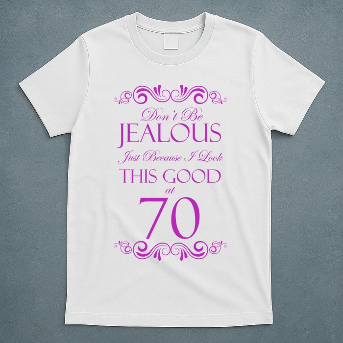 70th Birthday: Don't Be Jealous Just Because I Look This Good At 70 T-Shirt