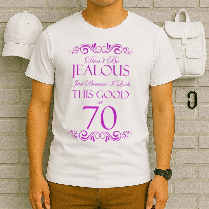 70th Birthday: Don't Be Jealous Just Because I Look This Good At 70 T-Shirt