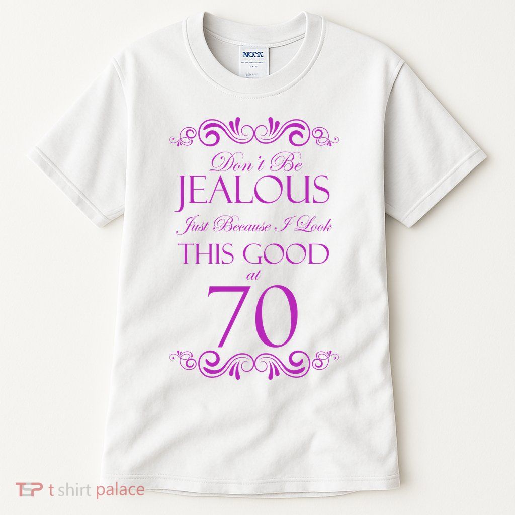 70th Birthday: Don't Be Jealous Just Because I Look This Good At 70 Tall T-Shirt