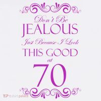 70th Birthday: Don't Be Jealous Just Because I Look This Good At 70 Tall T-Shirt
