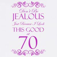 70th Birthday: Don't Be Jealous Just Because I Look This Good At 70 Button