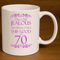 70th Birthday: Don't Be Jealous Just Because I Look This Good At 70 11oz C Handle Ceramic Mug